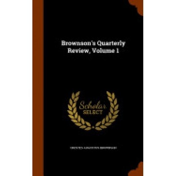Brownson's Quarterly Review, Volume 1 Brownson's Quarterly Review, Volume 1