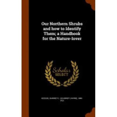 Our Northern Shrubs and How to Identify Them; A Handbook for the Nature-Lover