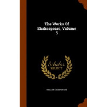 The Works of Shakespeare, Volume 5 The Works of Shakespeare, Volume 5