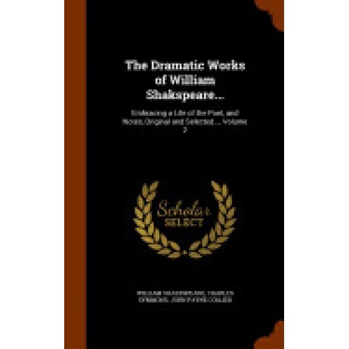 The Dramatic Works of William Shakspeare...: Embracing a Life of the Poet, and Notes, Original and Selected..., Volume 2