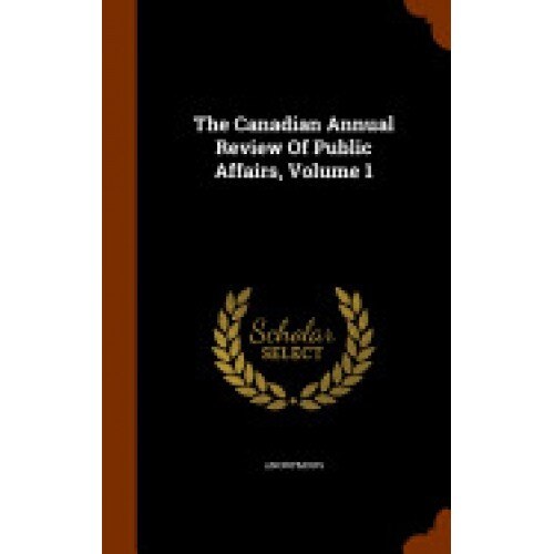 The Canadian Annual Review of Public Affairs, Volume 1