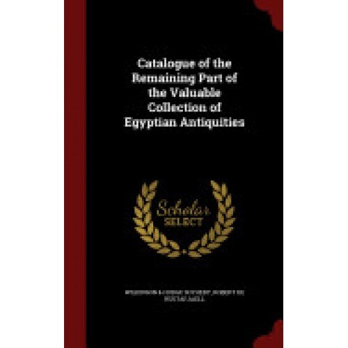 Catalogue of the Remaining Part of the Valuable Collection of Egyptian Antiquities