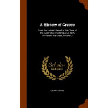 A History of Greece: From the Earliest Period to the Close of the Generation Contemporary with Alexander the Great, Volume 2 A History of Greece: From the Earliest Period to the Close of the Generation Contemporary with Alexander the Great, Volume 2