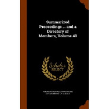 Summarized Proceedings ... and a Directory of Members, Volume 49 Summarized Proceedings ... and a Directory of Members, Volume 49