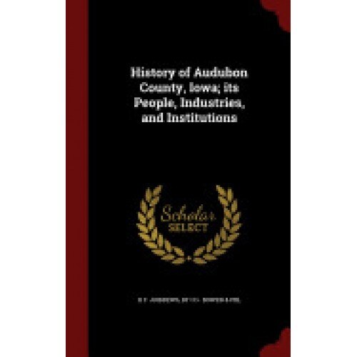 History of Audubon County, Iowa; Its People, Industries, and Institutions