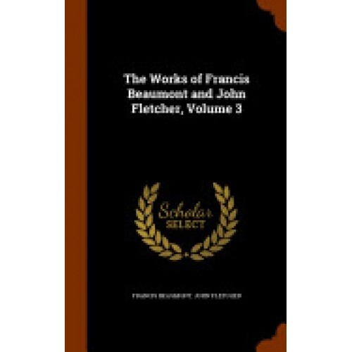The Works of Francis Beaumont and John Fletcher, Volume 3