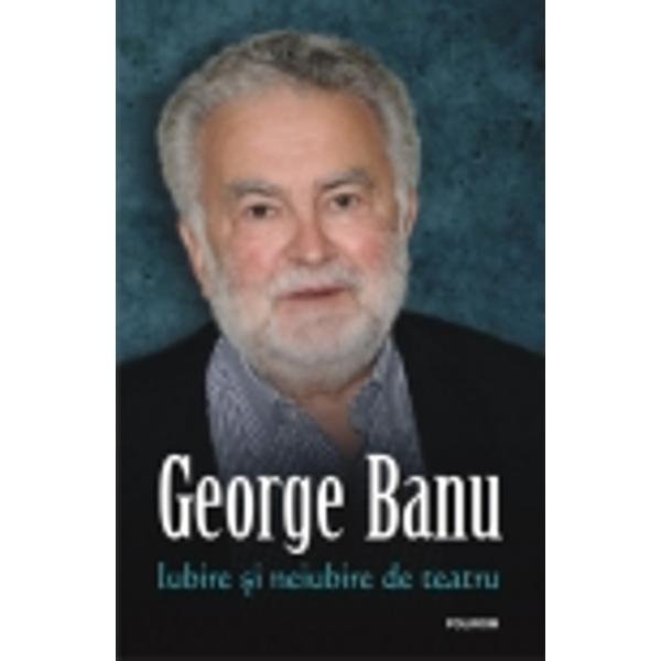 Iubire si neiubire de teatru - George Banu