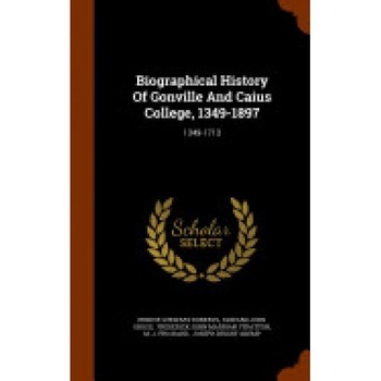 Biographical History of Gonville and Caius College, 1349-1897: 1349-1713 Biographical History of Gonville and Caius College, 1349-1897: 1349-1713