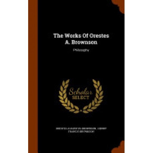 The Works of Orestes A. Brownson: Philosophy