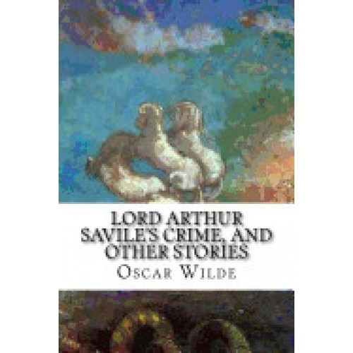 Lord Arthur Savile's Crime, and Other Stories
