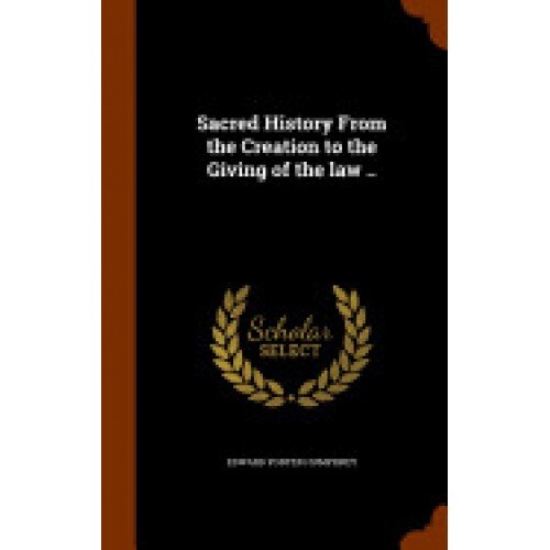 Sacred History from the Creation to the Giving of the Law ..