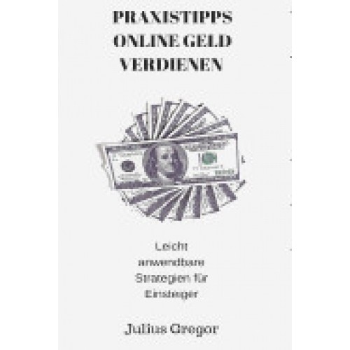 Praxistipps Online Geld Verdienen: Leicht Anwendbare Strategien Fur Einsteiger