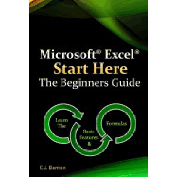 Microsoft Excel Start Here the Beginners Guide - C. J. Benton (Author)