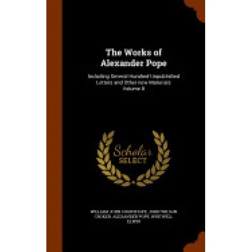 The Works of Alexander Pope: Including Several Hundred Unpublished Letters and Other New Materials Volume 8