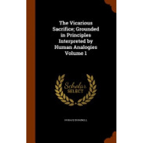 The Vicarious Sacrifice; Grounded in Principles Interpreted by Human Analogies Volume 1
