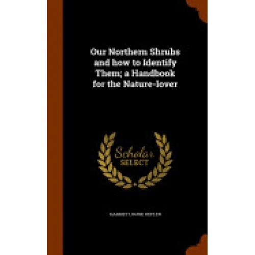 Our Northern Shrubs and How to Identify Them; A Handbook for the Nature-Lover