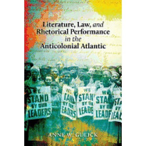 Literature, Law, and Rhetorical Performance in the Anticolonial Atlantic