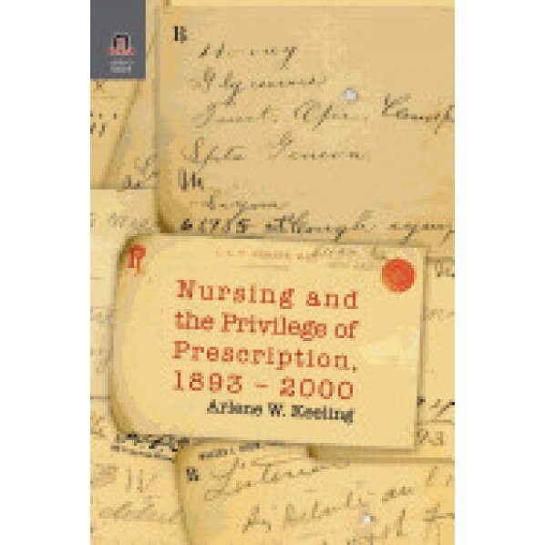 Nursing and the Privilege of Prescription: 1893-2000 - Arlene W. Keeling (Author)