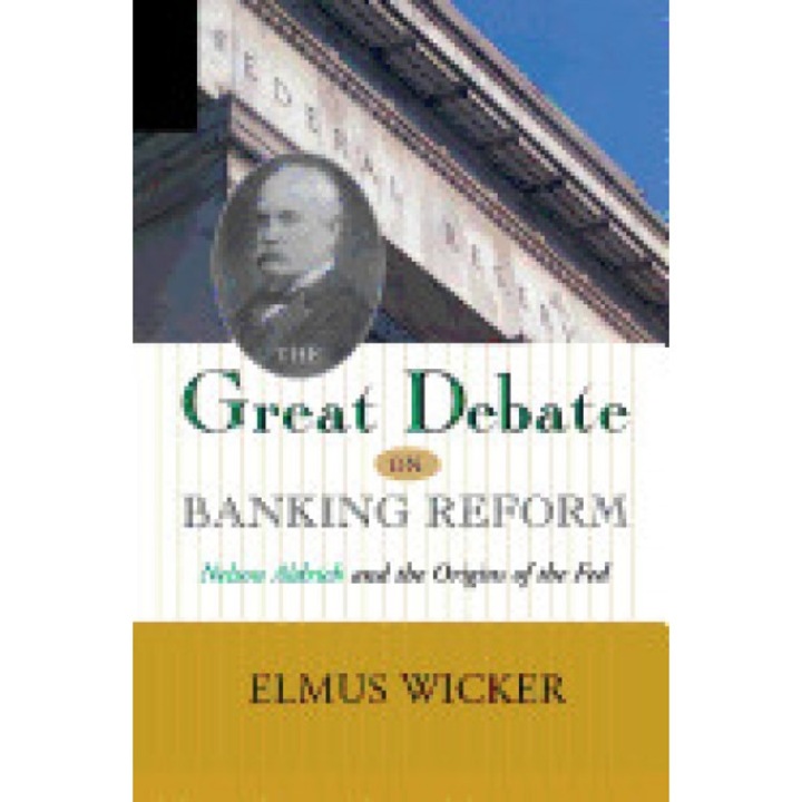Great Debate on Banking Reform: Nelson Aldrich and the Origins of the Fe - Elmus Wicker (Author)