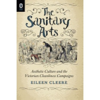 The Sanitary Arts: Aesthetic Culture and the Victorian Cleanliness Campaigns The Sanitary Arts: Aesthetic Culture and the Victorian Cleanliness Campaigns