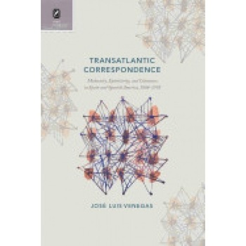Transatlantic Correspondence: Modernity, Epistolarity, and Literature in Spain and Spanish America, 1898-1992 Transatlantic Correspondence: Modernity, Epistolarity, and Literature in Spain and Spanish America, 1898-1992