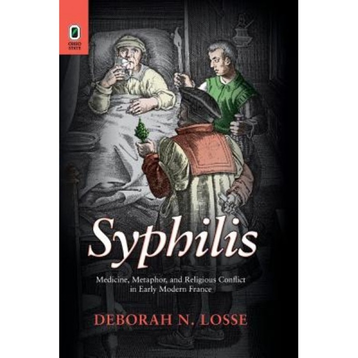 Syphilis: Medicine, Metaphor, and Religious Conflict in Early Modern France, Deborah N. Losse (Author)