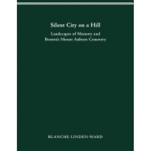 Silent City on a Hill: Landscapes of Memory and Boston's Mount Auburn Cemetery