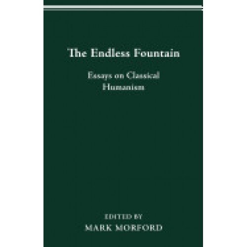 The Endless Fountain: Essays on Classical Humanism
