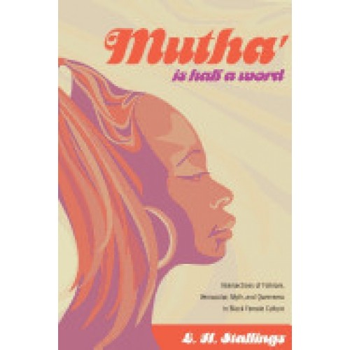Mutha Is Half a Word: Intersections of Folklore, Vernacular, Myth, and Queerness in Black Female Culture