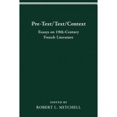 Pre-Text/Text/Context: Essays on 19th-Century French Literature