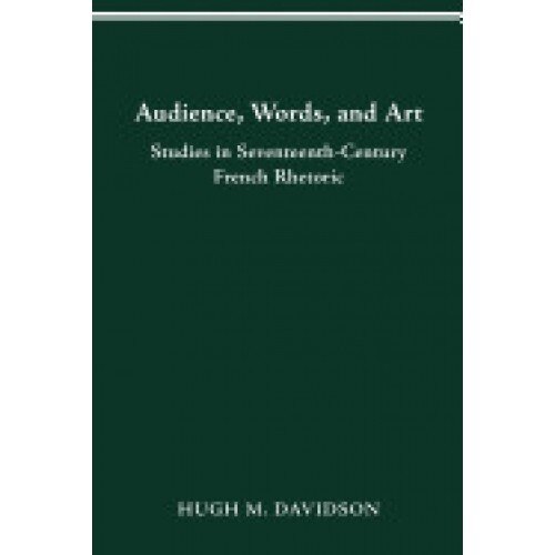 Audience, Words, and Art: Studies in Seventeenth-Century French Rhetoric