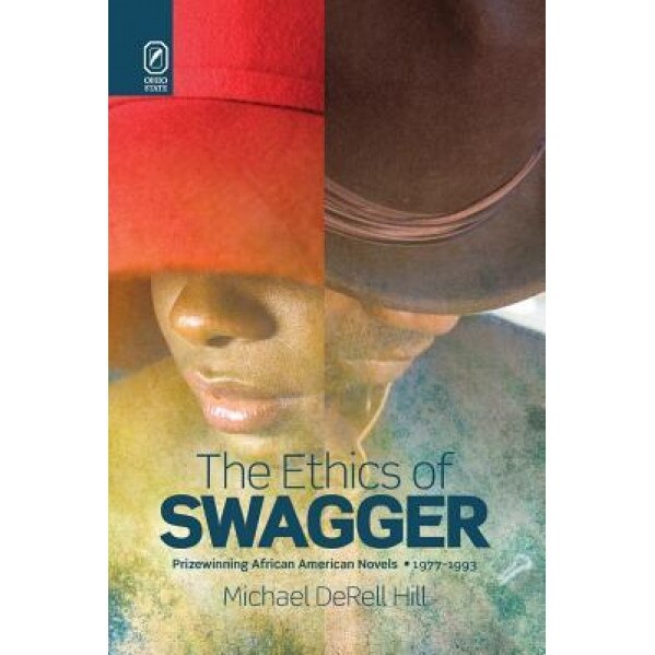 The Ethics of Swagger: Prizewinning African American Novels, 1977-1993, Michael Derell Hill (Author)