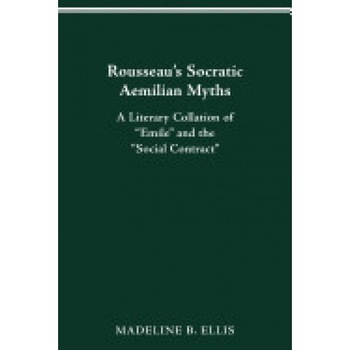 Rousseau's Socratic Aemilian Myths: A Literary Collation of  Rousseau's Socratic Aemilian Myths: A Literary Collation of