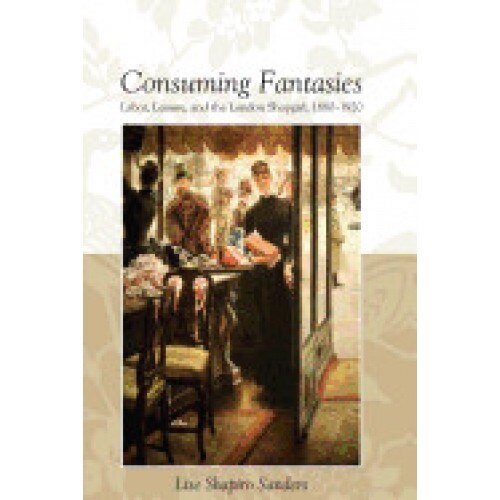 Consuming Fantasies: Labor, Leisure, and the London Shopgirl,