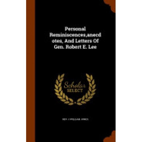Personal Reminiscences, Anecdotes, and Letters of Gen. Robert E. Lee