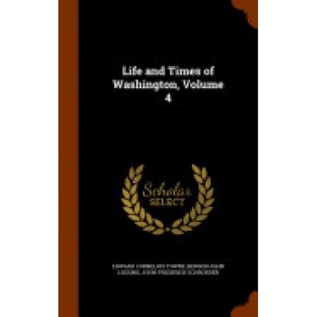 Life and Times of Washington, Volume 4 Life and Times of Washington, Volume 4