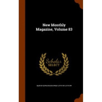 New Monthly Magazine, Volume 83 New Monthly Magazine, Volume 83