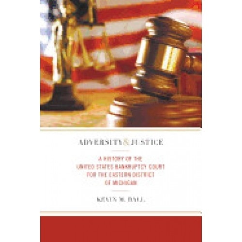 Adversity and Justice: A History of the United States Bankruptcy Court for the Eastern District of Michigan