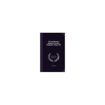 The Gentleman's Magazine (London, England), Volume 103 The Gentleman's Magazine (London, England), Volume 103