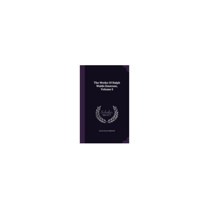The Works of Ralph Waldo Emerson, Volume 5