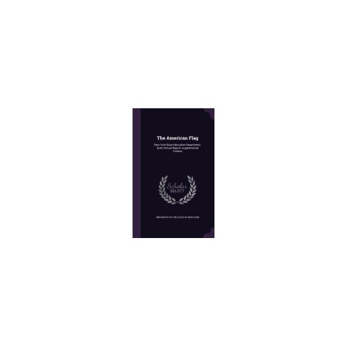 The American Flag: New York State Education Department, Sixth Annual Report--Supplemental Volume
