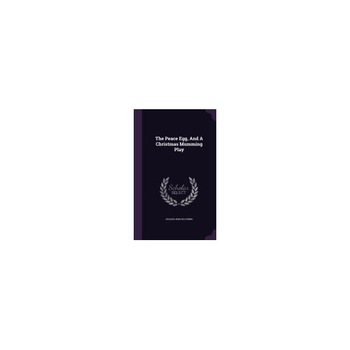 The Peace Egg, and a Christmas Mumming Play The Peace Egg, and a Christmas Mumming Play