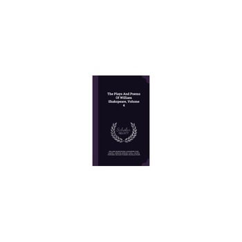 The Plays and Poems of William Shakspeare, Volume 4 The Plays and Poems of William Shakspeare, Volume 4