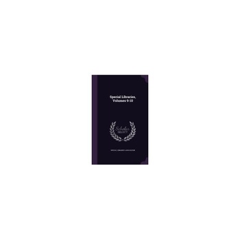 Special Libraries, Volumes 9-10 Special Libraries, Volumes 9-10