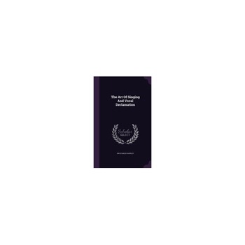 The Art of Singing and Vocal Declamation The Art of Singing and Vocal Declamation