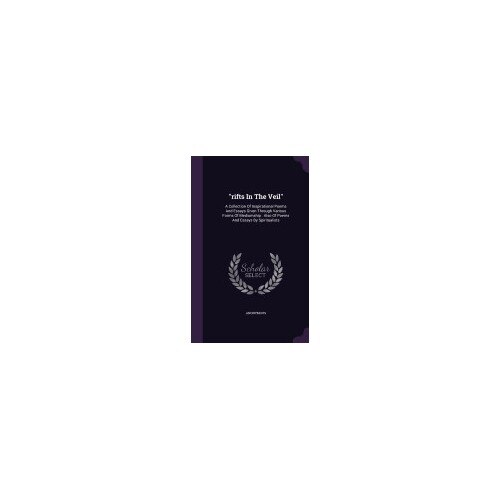 Rifts in the Veil: A Collection of Inspirational Poems and Essays Given Through Various Forms of Mediumship: Also of Poems and Essays by