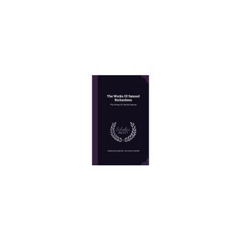 The Works of Samuel Richardson: The History of Clarissa Harlowe The Works of Samuel Richardson: The History of Clarissa Harlowe