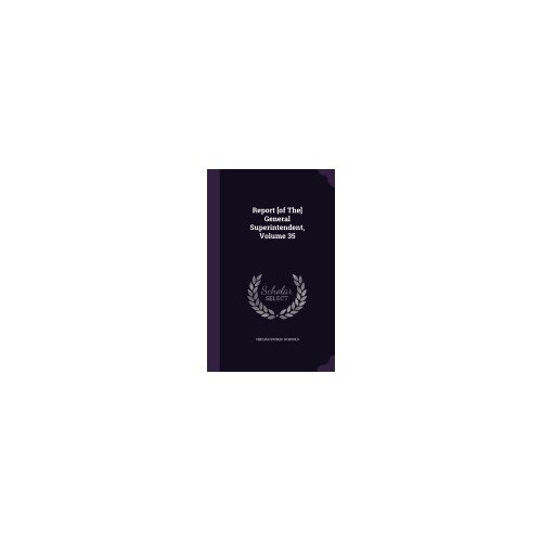 Report [Of The] General Superintendent, Volume 35