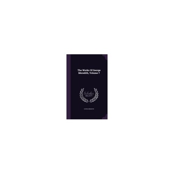 The Works of George Meredith, Volume 7 The Works of George Meredith, Volume 7