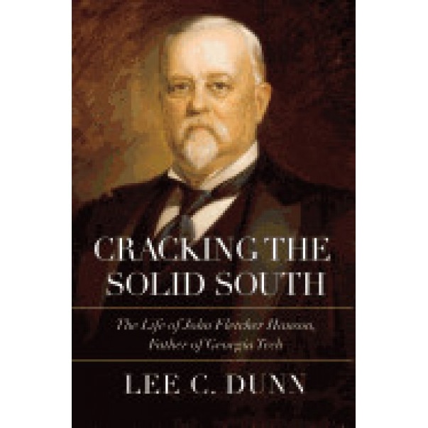 Cracking the Solid South: The Life of John Fletcher Hanson, Father of Georgia Tech, Lee C. Dunn (Author)